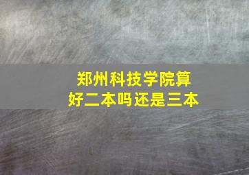 郑州科技学院算好二本吗还是三本