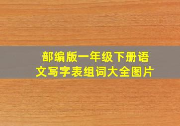 部编版一年级下册语文写字表组词大全图片