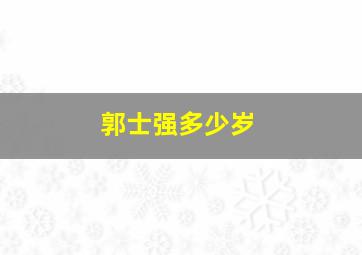 郭士强多少岁