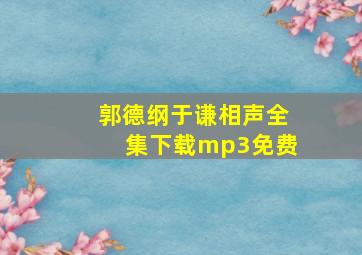 郭德纲于谦相声全集下载mp3免费