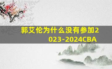 郭艾伦为什么没有参加2023-2024CBA