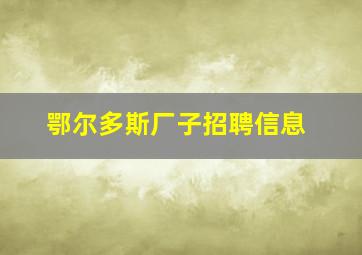 鄂尔多斯厂子招聘信息