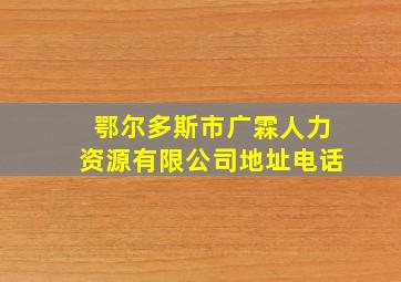 鄂尔多斯市广霖人力资源有限公司地址电话