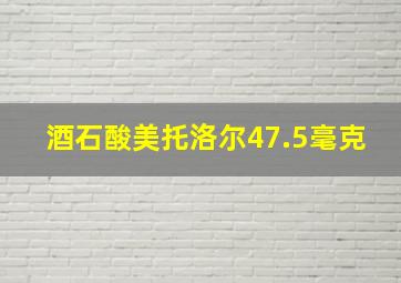 酒石酸美托洛尔47.5毫克