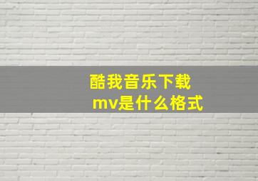 酷我音乐下载mv是什么格式