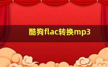 酷狗flac转换mp3