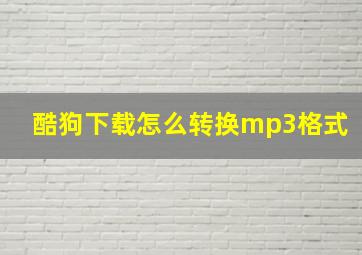 酷狗下载怎么转换mp3格式