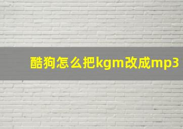 酷狗怎么把kgm改成mp3