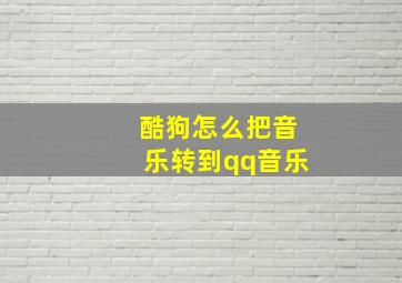 酷狗怎么把音乐转到qq音乐