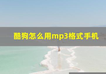 酷狗怎么用mp3格式手机