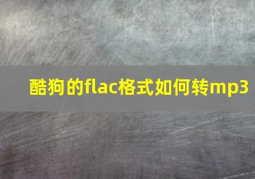 酷狗的flac格式如何转mp3