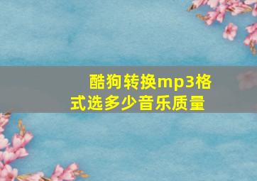 酷狗转换mp3格式选多少音乐质量