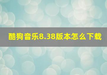 酷狗音乐8.38版本怎么下载