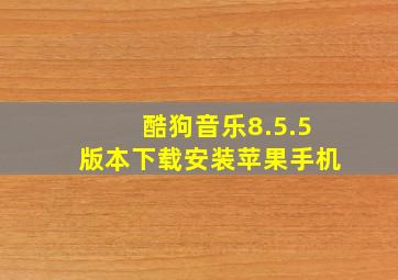 酷狗音乐8.5.5版本下载安装苹果手机