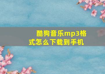 酷狗音乐mp3格式怎么下载到手机