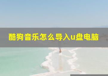 酷狗音乐怎么导入u盘电脑