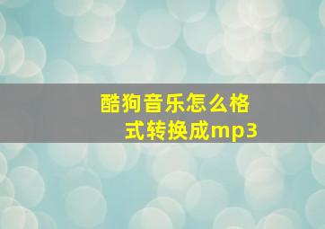 酷狗音乐怎么格式转换成mp3