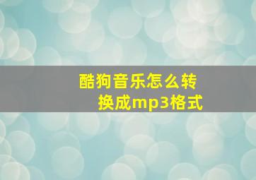 酷狗音乐怎么转换成mp3格式