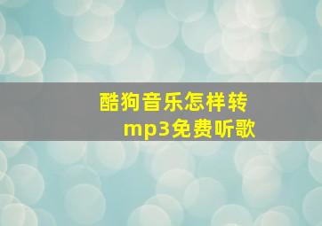 酷狗音乐怎样转mp3免费听歌