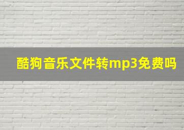 酷狗音乐文件转mp3免费吗