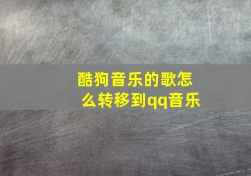 酷狗音乐的歌怎么转移到qq音乐