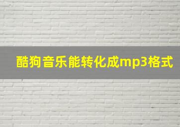 酷狗音乐能转化成mp3格式