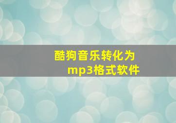 酷狗音乐转化为mp3格式软件