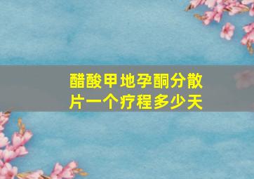 醋酸甲地孕酮分散片一个疗程多少天