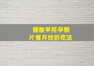 醋酸甲羟孕酮片催月经的吃法