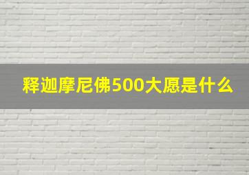 释迦摩尼佛500大愿是什么