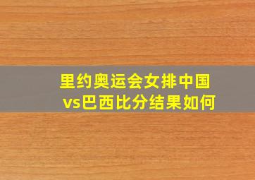 里约奥运会女排中国vs巴西比分结果如何