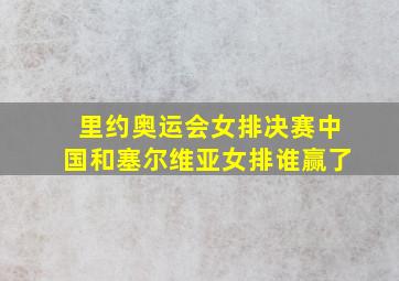 里约奥运会女排决赛中国和塞尔维亚女排谁赢了