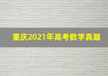 重庆2021年高考数学真题