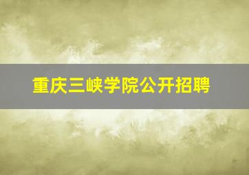 重庆三峡学院公开招聘