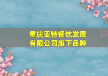 重庆亚特餐饮发展有限公司旗下品牌