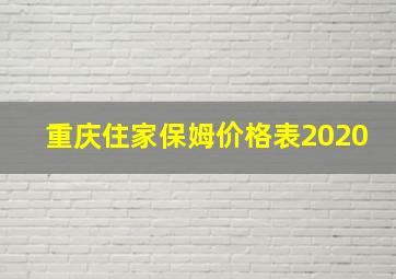 重庆住家保姆价格表2020