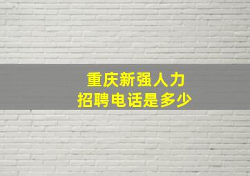 重庆新强人力招聘电话是多少