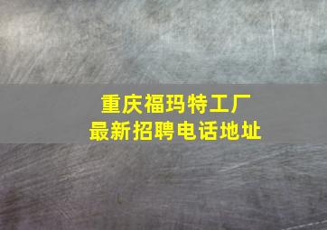 重庆福玛特工厂最新招聘电话地址