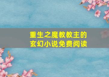 重生之魔教教主的玄幻小说免费阅读