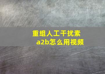 重组人工干扰素a2b怎么用视频