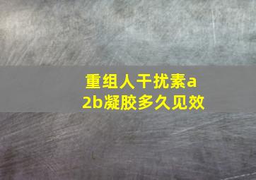 重组人干扰素a2b凝胶多久见效