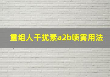 重组人干扰素a2b喷雾用法