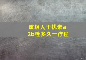 重组人干扰素a2b栓多久一疗程