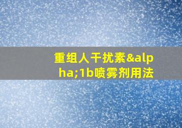 重组人干扰素α1b喷雾剂用法