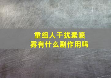 重组人干扰素喷雾有什么副作用吗