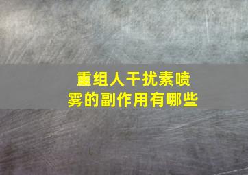 重组人干扰素喷雾的副作用有哪些