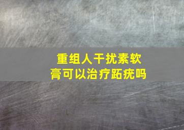 重组人干扰素软膏可以治疗跖疣吗