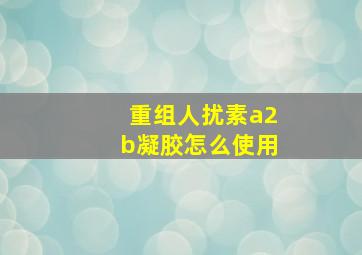 重组人扰素a2b凝胶怎么使用