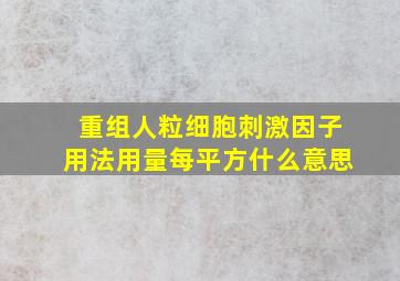 重组人粒细胞刺激因子用法用量每平方什么意思