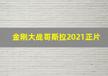 金刚大战哥斯拉2021正片